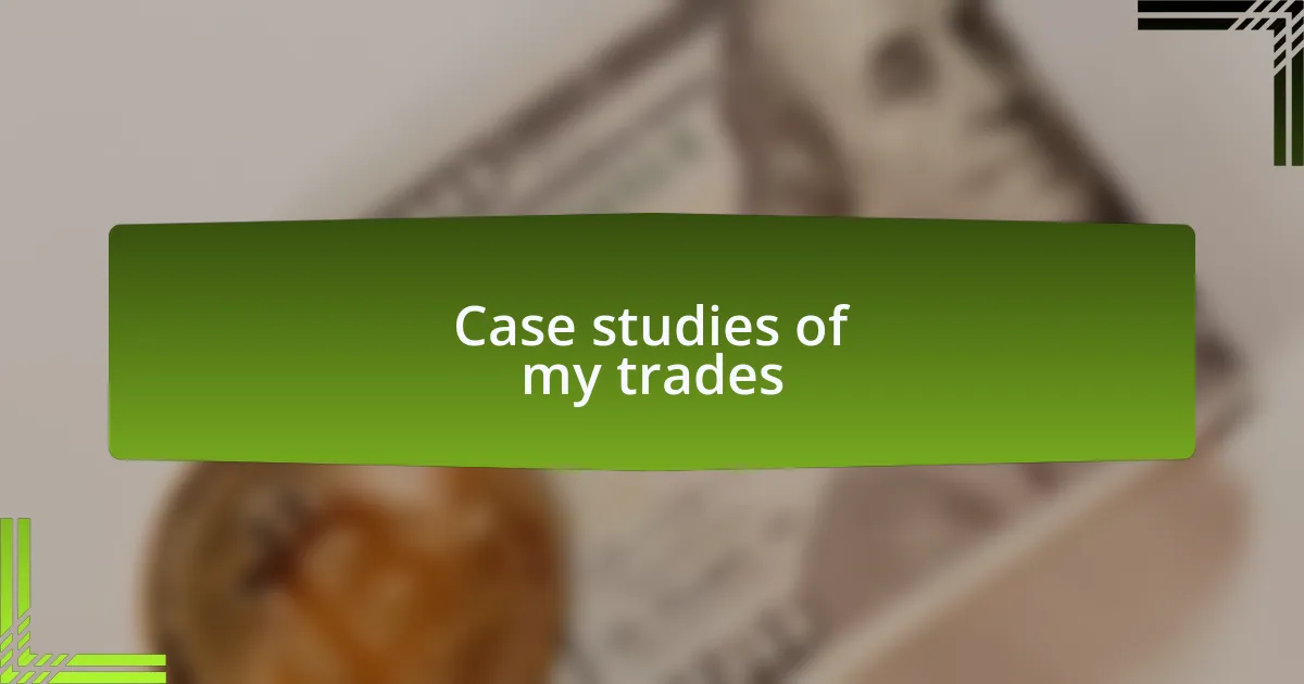 Case studies of my trades
