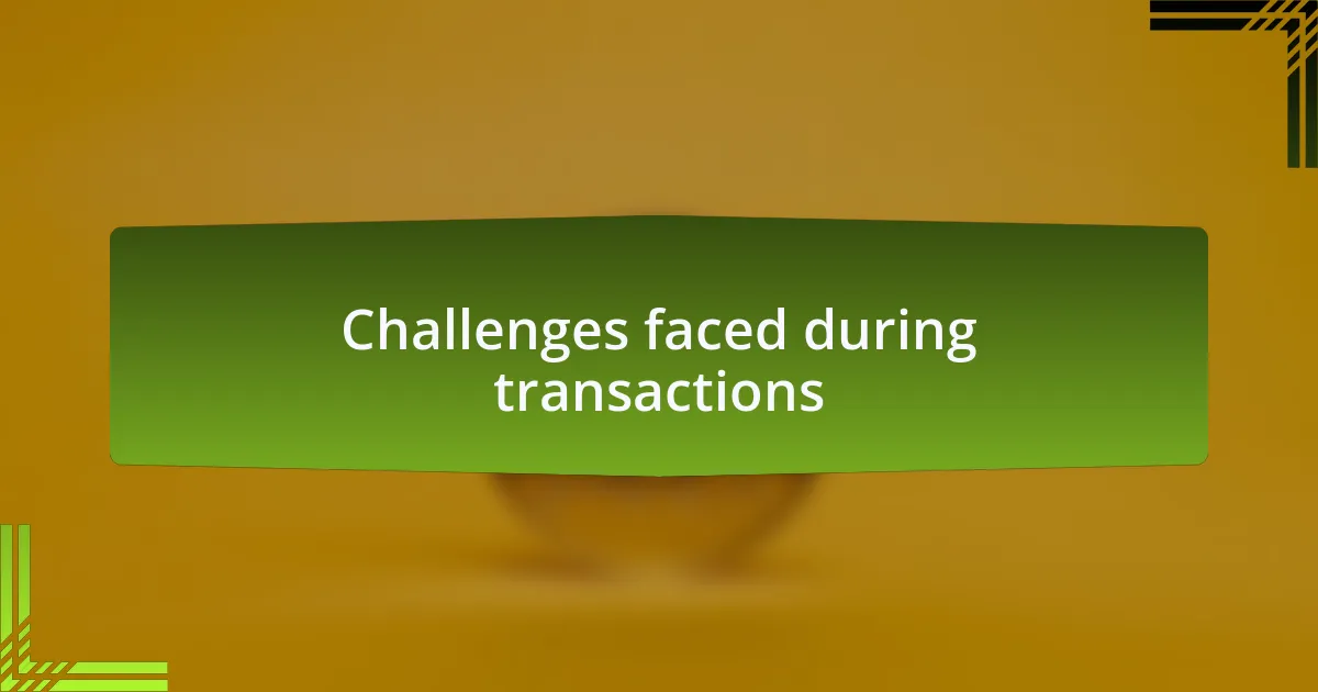 Challenges faced during transactions