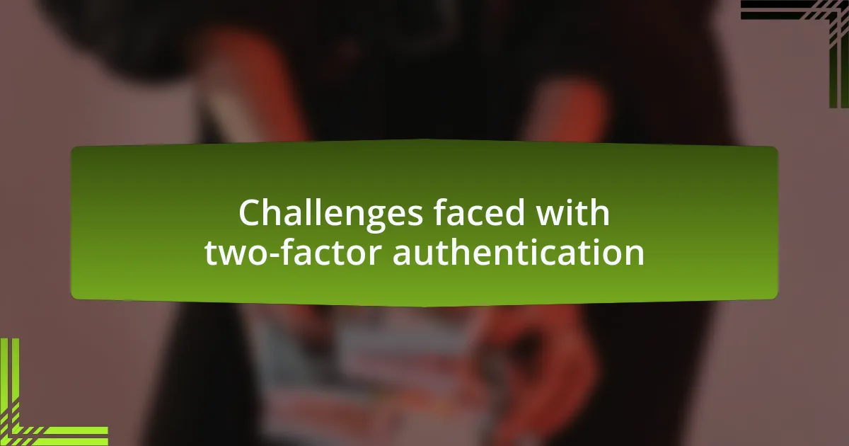Challenges faced with two-factor authentication