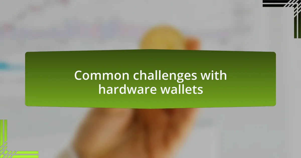 Common challenges with hardware wallets