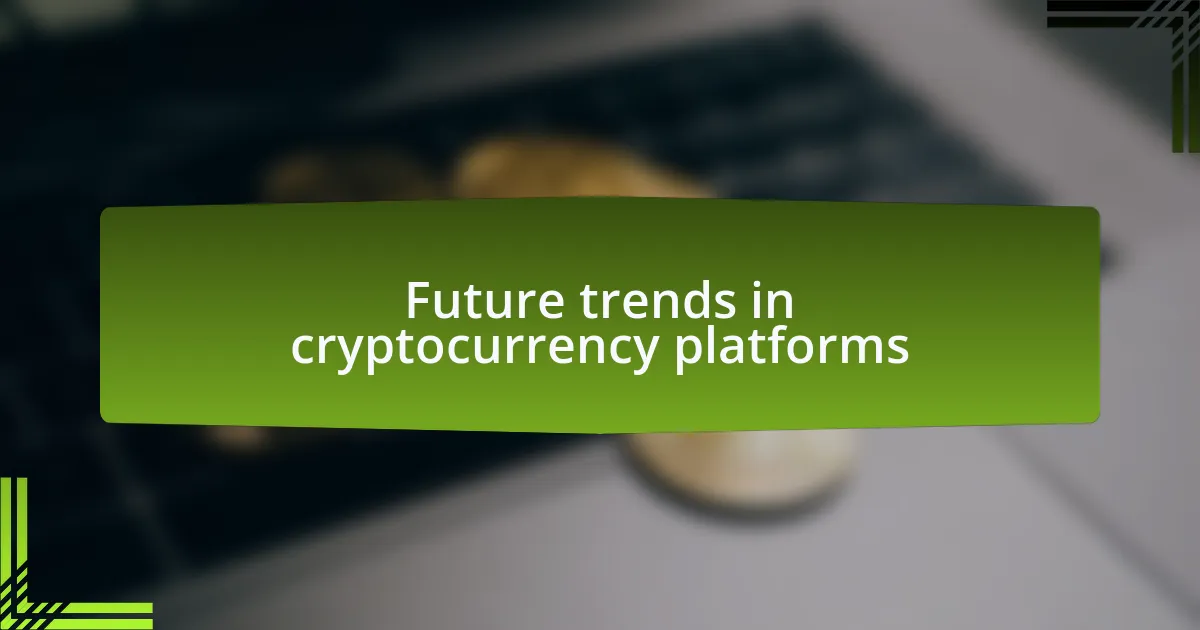 Future trends in cryptocurrency platforms