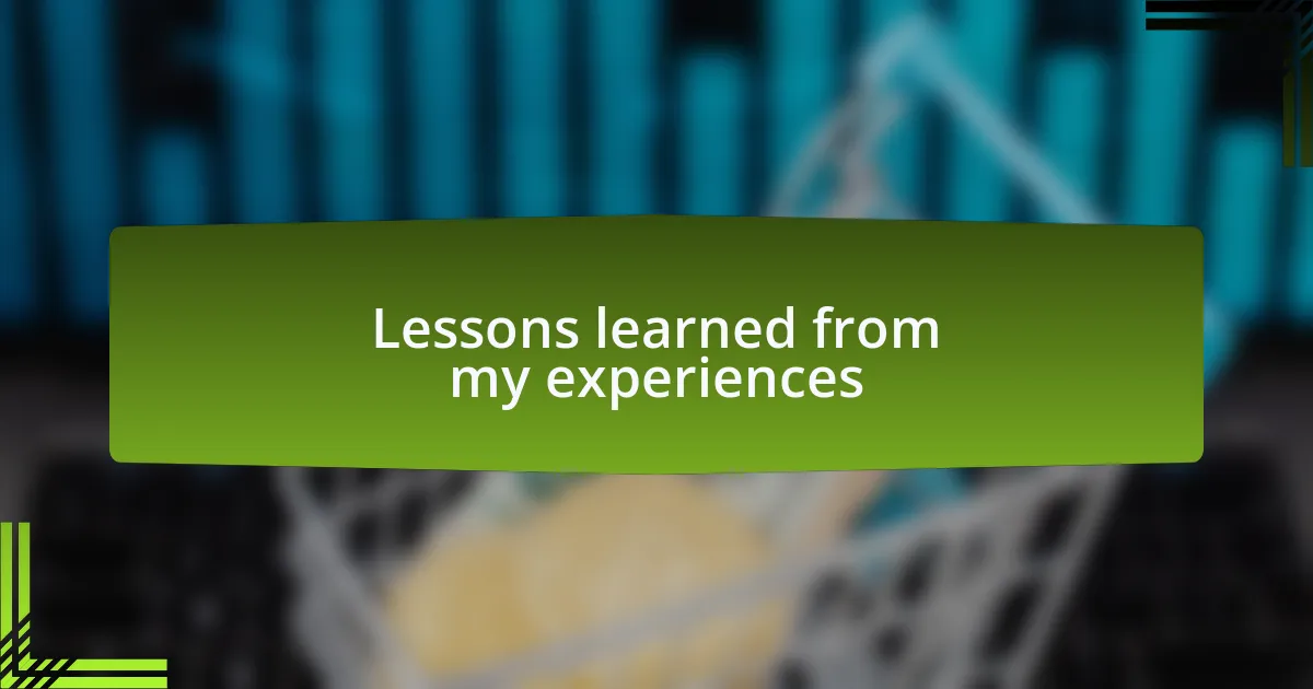 Lessons learned from my experiences