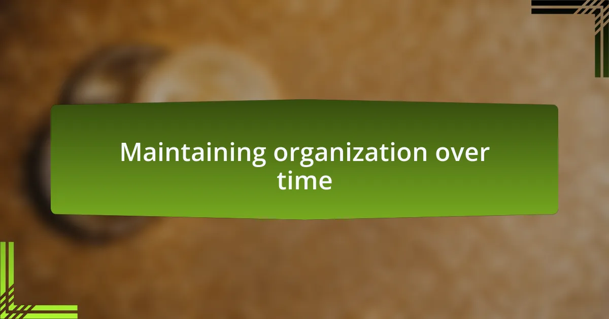 Maintaining organization over time