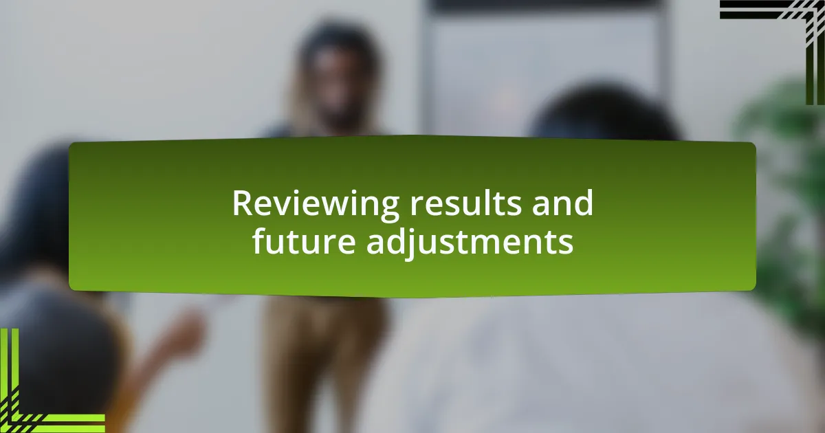 Reviewing results and future adjustments