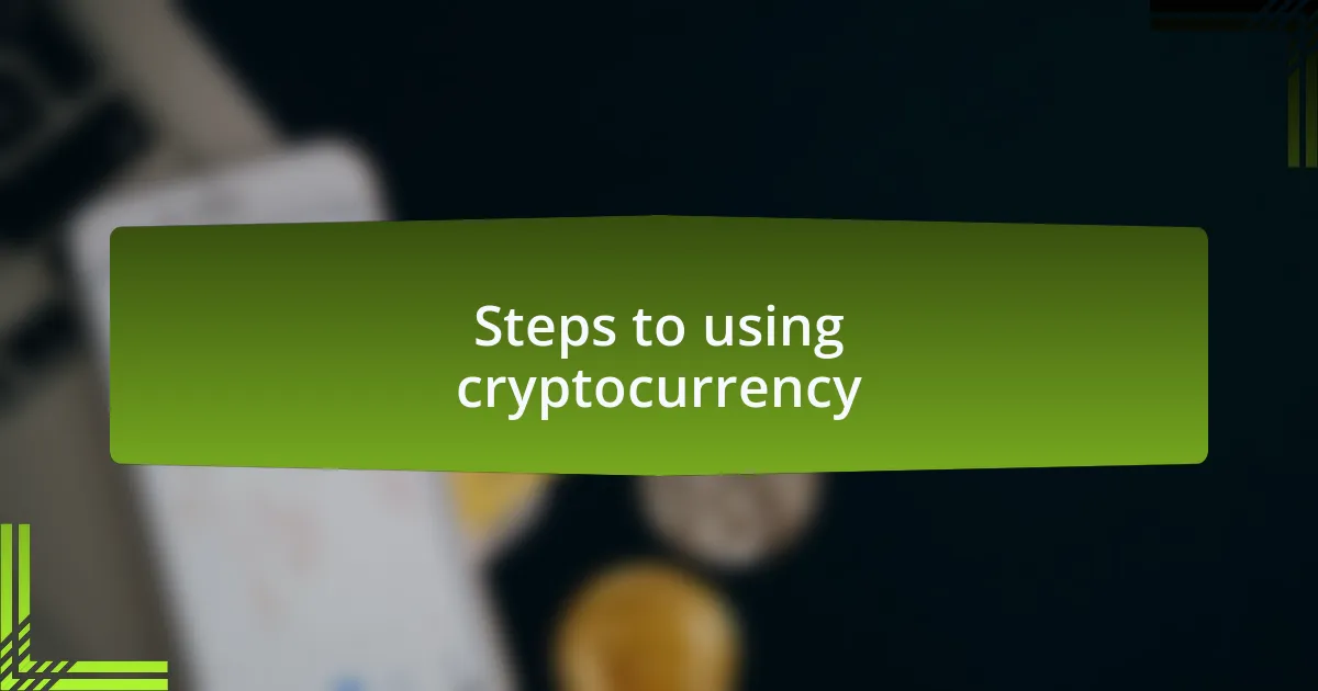 Steps to using cryptocurrency