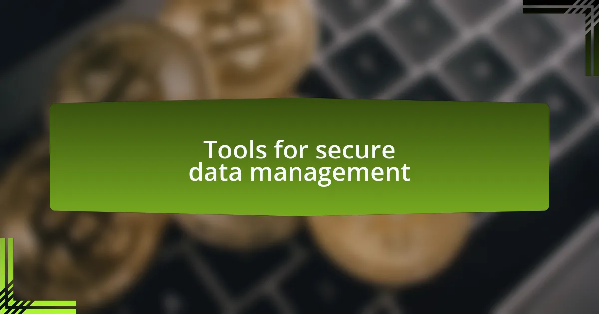 Tools for secure data management