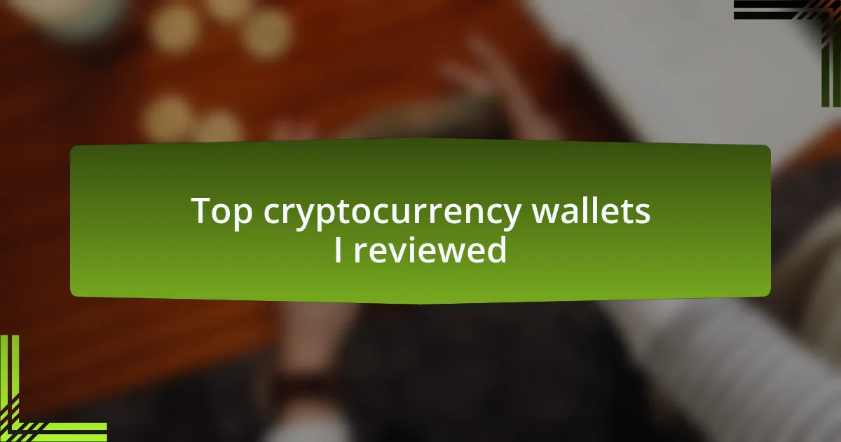 Top cryptocurrency wallets I reviewed