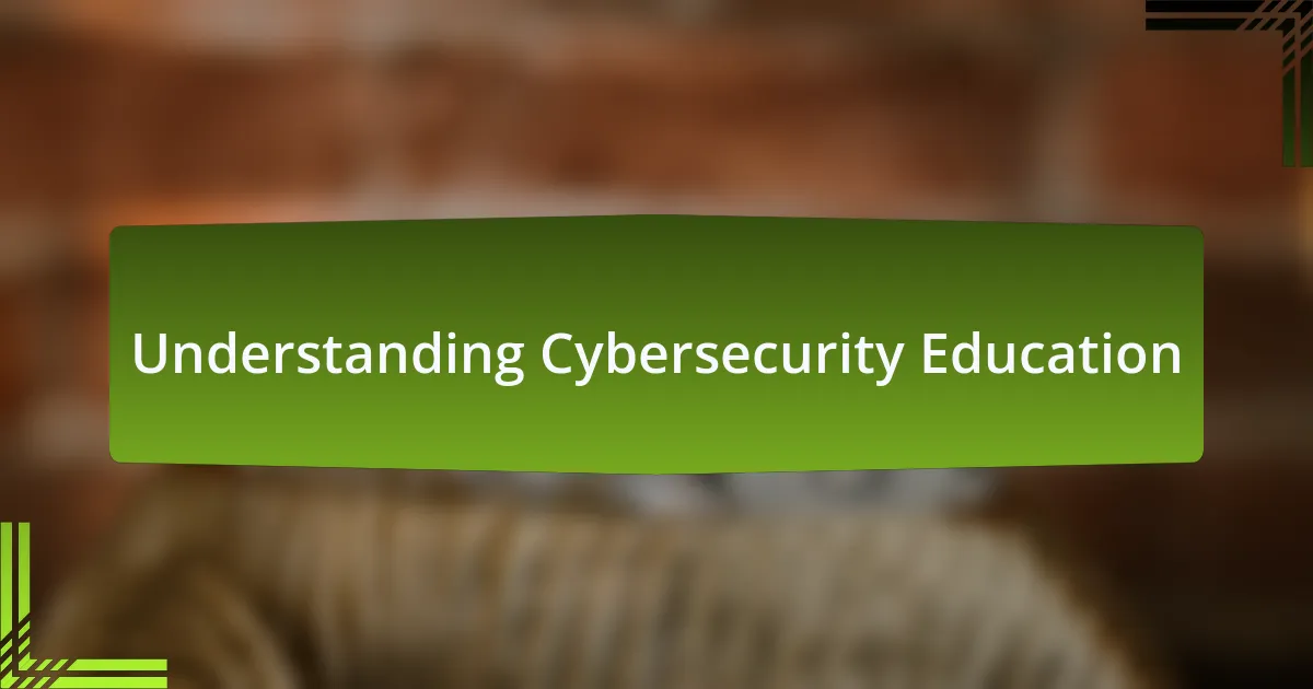 Understanding Cybersecurity Education