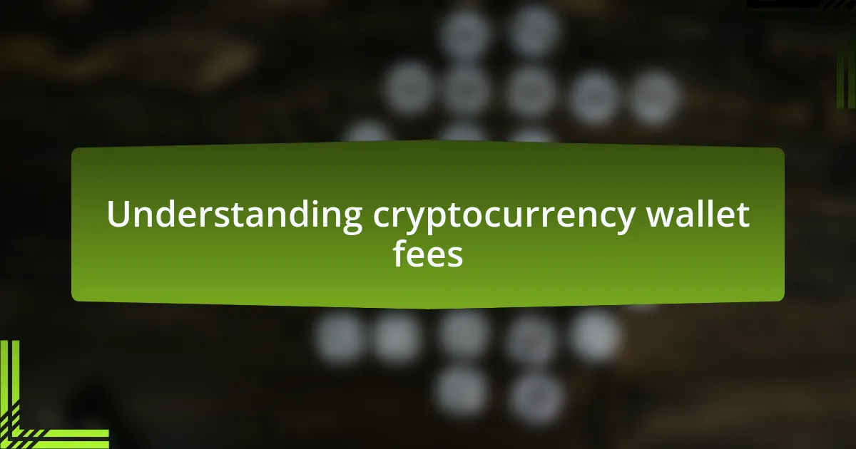 Understanding cryptocurrency wallet fees