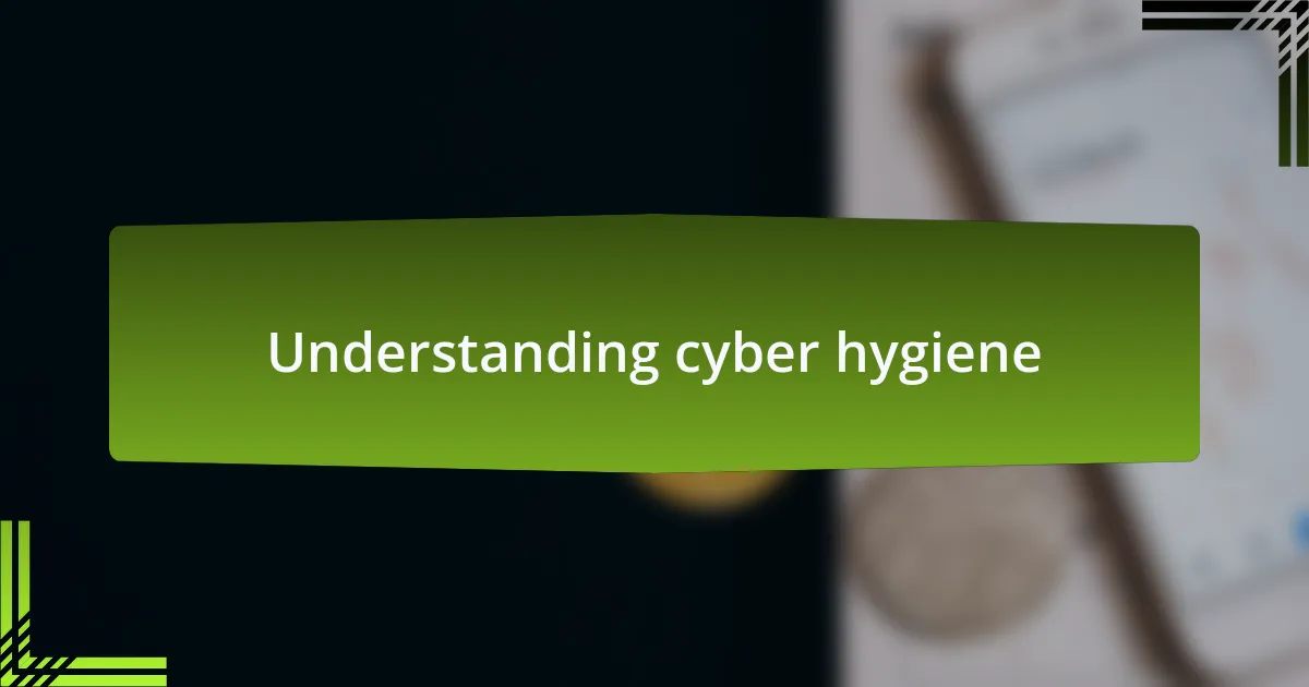 Understanding cyber hygiene