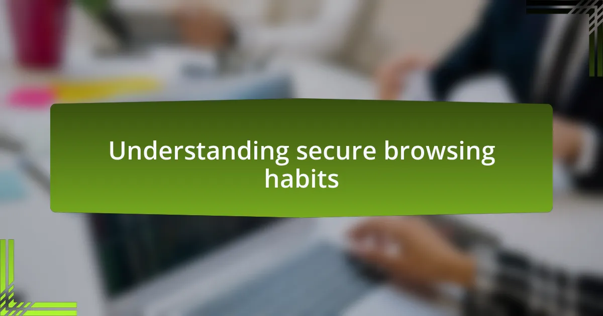 Understanding secure browsing habits